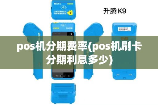 pos机分期费率(pos机刷卡分期利息多少) pos机分期费率(pos机刷卡分期利息多少)