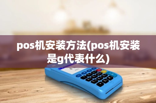 pos机安装方法(pos机安装是g代表什么)