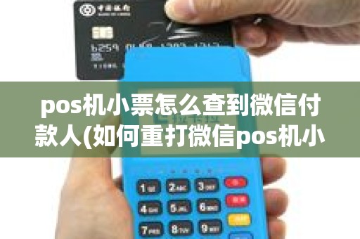 pos机小票怎么查到微信付款人(如何重打微信pos机小票) pos机小票怎么查到微信付款人(如何重打微信pos机小票)