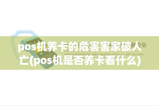 pos机养卡的危害害家破人亡(pos机是否养卡看什么) pos机养卡的危害害家破人亡(pos机是否养卡看什么)