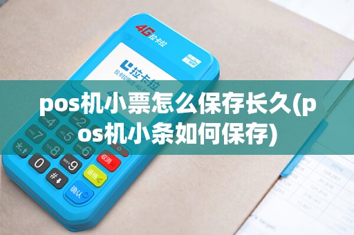pos机小票怎么保存长久(pos机小条如何保存) pos机小票怎么保存长久(pos机小条如何保存)