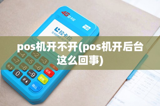 pos机开不开(pos机开后台这么回事) pos机开不开(pos机开后台这么回事)