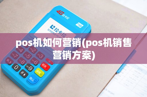 pos机如何营销(pos机销售营销方案)