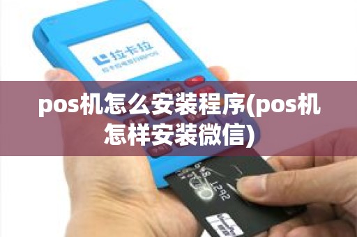 pos机怎么安装程序(pos机怎样安装微信) pos机怎么安装程序(pos机怎样安装微信)