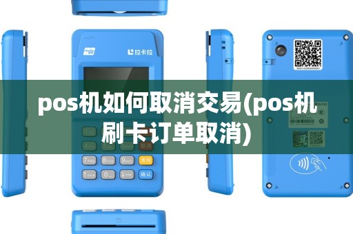 pos机如何取消交易(pos机刷卡订单取消) pos机如何取消交易(pos机刷卡订单取消)