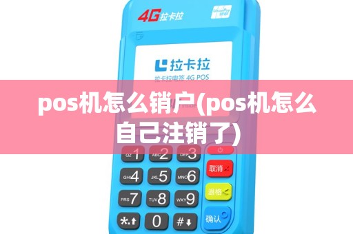 pos机怎么销户(pos机怎么自己注销了)
