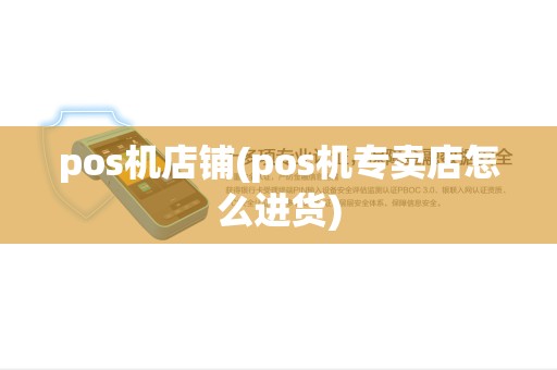 pos机店铺(pos机专卖店怎么进货)