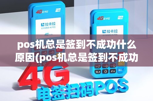 pos机总是签到不成功什么原因(pos机总是签到不成功) pos机总是签到不成功什么原因(pos机总是签到不成功)
