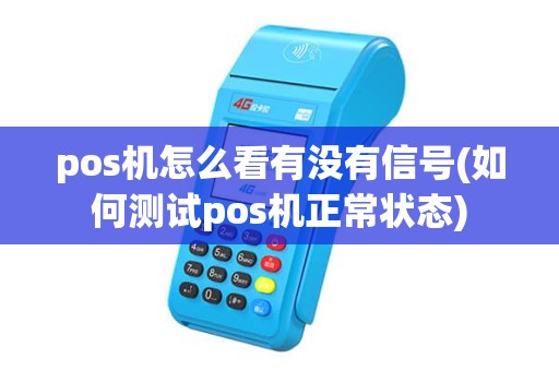 pos机怎么看有没有信号(如何测试pos机正常状态) pos机怎么看有没有信号(如何测试pos机正常状态)
