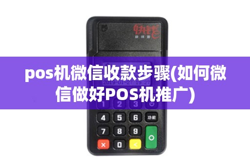 pos机微信收款步骤(如何微信做好POS机推广)