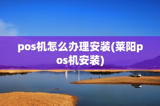 pos机怎么办理安装(莱阳pos机安装) pos机怎么办理安装(莱阳pos机安装)