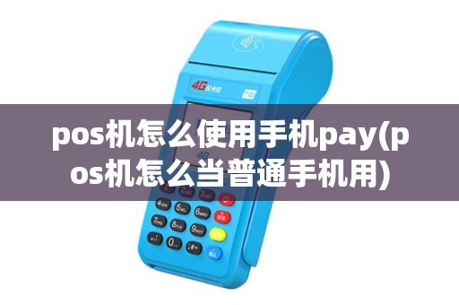 pos机怎么使用手机pay(pos机怎么当普通手机用) pos机怎么使用手机pay(pos机怎么当普通手机用)