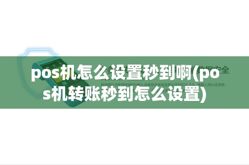 pos机怎么设置秒到啊(pos机转账秒到怎么设置)