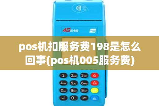 pos机扣服务费198是怎么回事(pos机005服务费)