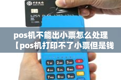 pos机不能出小票怎么处理【pos机打印不了小票但是钱被刷了】