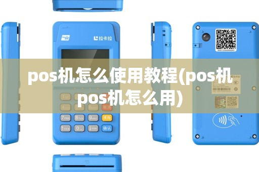 pos机怎么使用教程(pos机pos机怎么用)