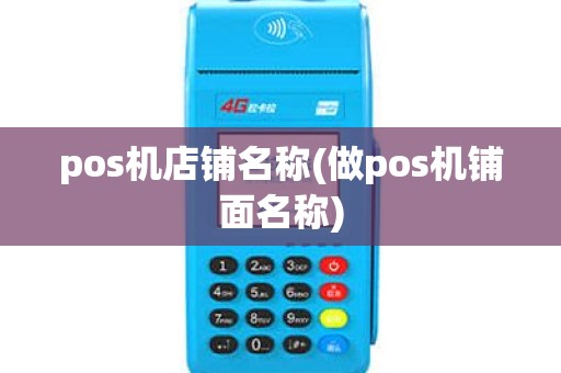 pos机店铺名称(做pos机铺面名称) pos机店铺名称(做pos机铺面名称)