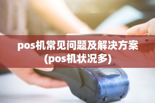 pos机常见问题及解决方案(pos机状况多)