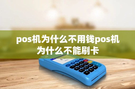 pos机为什么不用钱pos机为什么不能刷卡