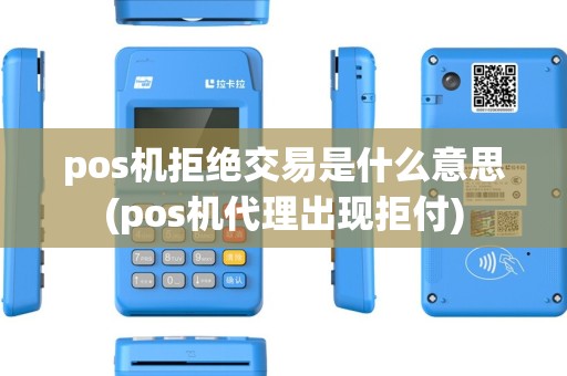 pos机拒绝交易是什么意思(pos机代理出现拒付)