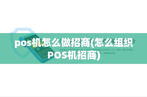pos机怎么做招商(怎么组织POS机招商)