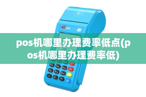 pos机哪里办理费率低点(pos机哪里办理费率低)