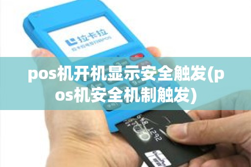 pos机开机显示安全触发(pos机安全机制触发)