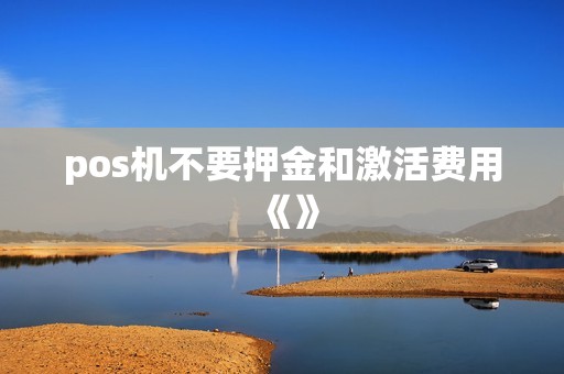 pos机不要押金和激活费用《》