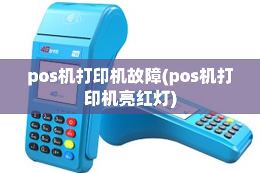 pos机打印机故障(pos机打印机亮红灯) pos机打印机故障(pos机打印机亮红灯)