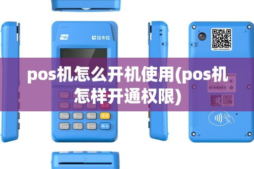 pos机怎么开机使用(pos机怎样开通权限)