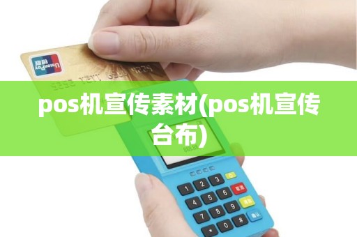 pos机宣传素材(pos机宣传台布) pos机宣传素材(pos机宣传台布)