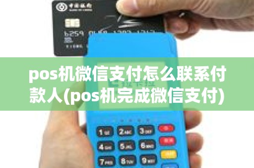 pos机微信支付怎么联系付款人(pos机完成微信支付)