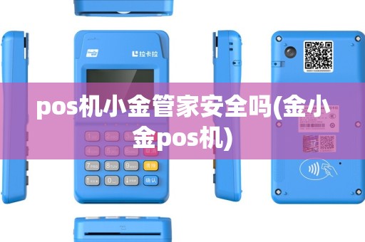 pos机小金管家安全吗(金小金pos机)