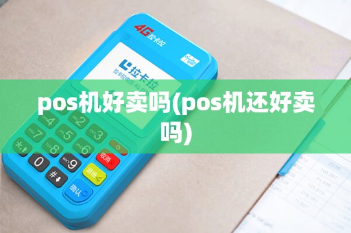 pos机好卖吗(pos机还好卖吗)