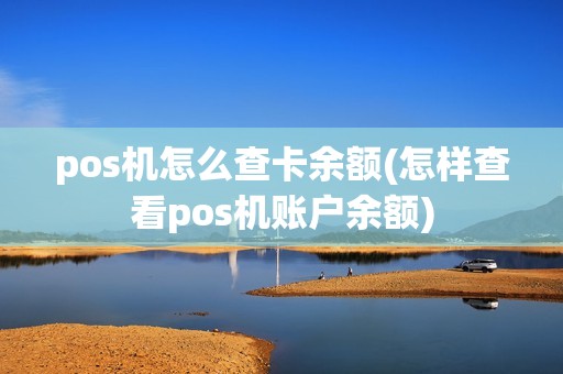 pos机怎么查卡余额(怎样查看pos机账户余额)