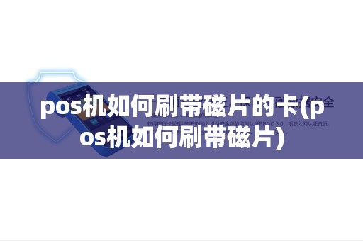 pos机如何刷带磁片的卡(pos机如何刷带磁片)