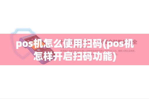 pos机怎么使用扫码(pos机怎样开启扫码功能) pos机怎么使用扫码(pos机怎样开启扫码功能)