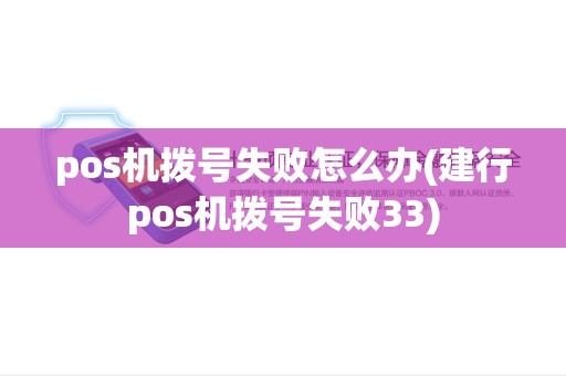 pos机拨号失败怎么办(建行pos机拨号失败33)