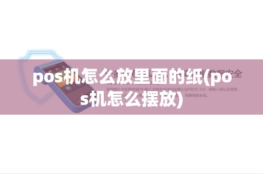 pos机怎么放里面的纸(pos机怎么摆放)