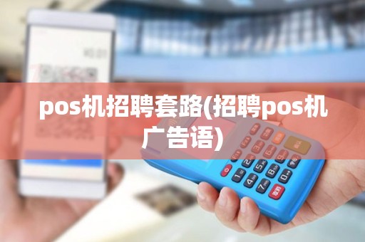 pos机招聘套路(招聘pos机广告语)
