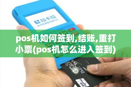 pos机如何签到,结账,重打小票(pos机怎么进入签到)