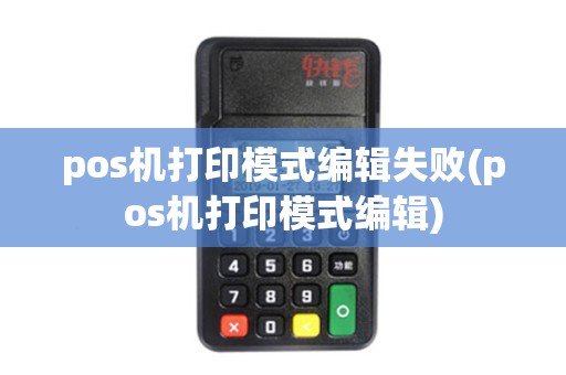pos机打印模式编辑失败(pos机打印模式编辑) pos机打印模式编辑失败(pos机打印模式编辑)
