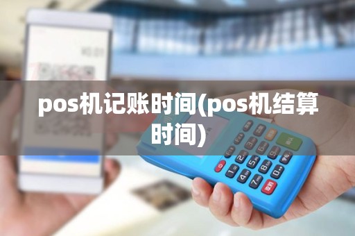 pos机记账时间(pos机结算时间)