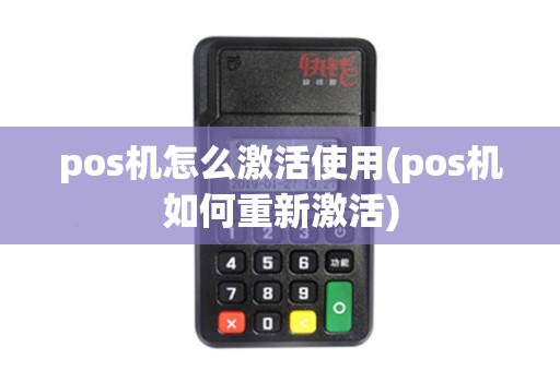 pos机怎么激活使用(pos机如何重新激活) pos机怎么激活使用(pos机如何重新激活)