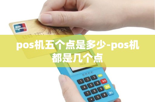 pos机五个点是多少-pos机都是几个点