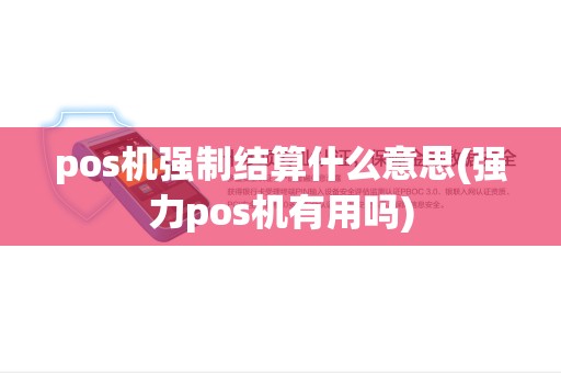 pos机强制结算什么意思(强力pos机有用吗)