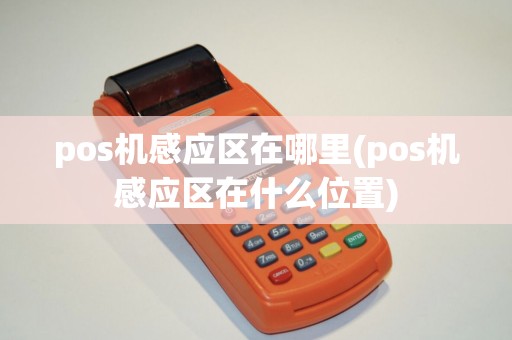 pos机感应区在哪里(pos机感应区在什么位置) pos机感应区在哪里(pos机感应区在什么位置)