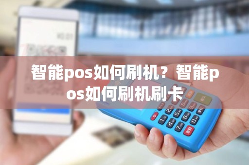 智能pos如何刷机？智能pos如何刷机刷卡