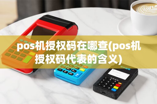 pos机授权码在哪查(pos机授权码代表的含义) pos机授权码在哪查(pos机授权码代表的含义)