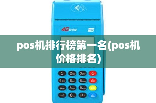 pos机排行榜第一名(pos机价格排名)